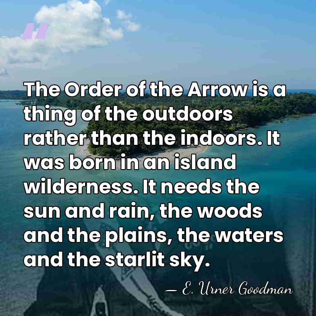 The Order of the Arrow is a thing of the outdoors rather&hellip; - E. Urner Goodman