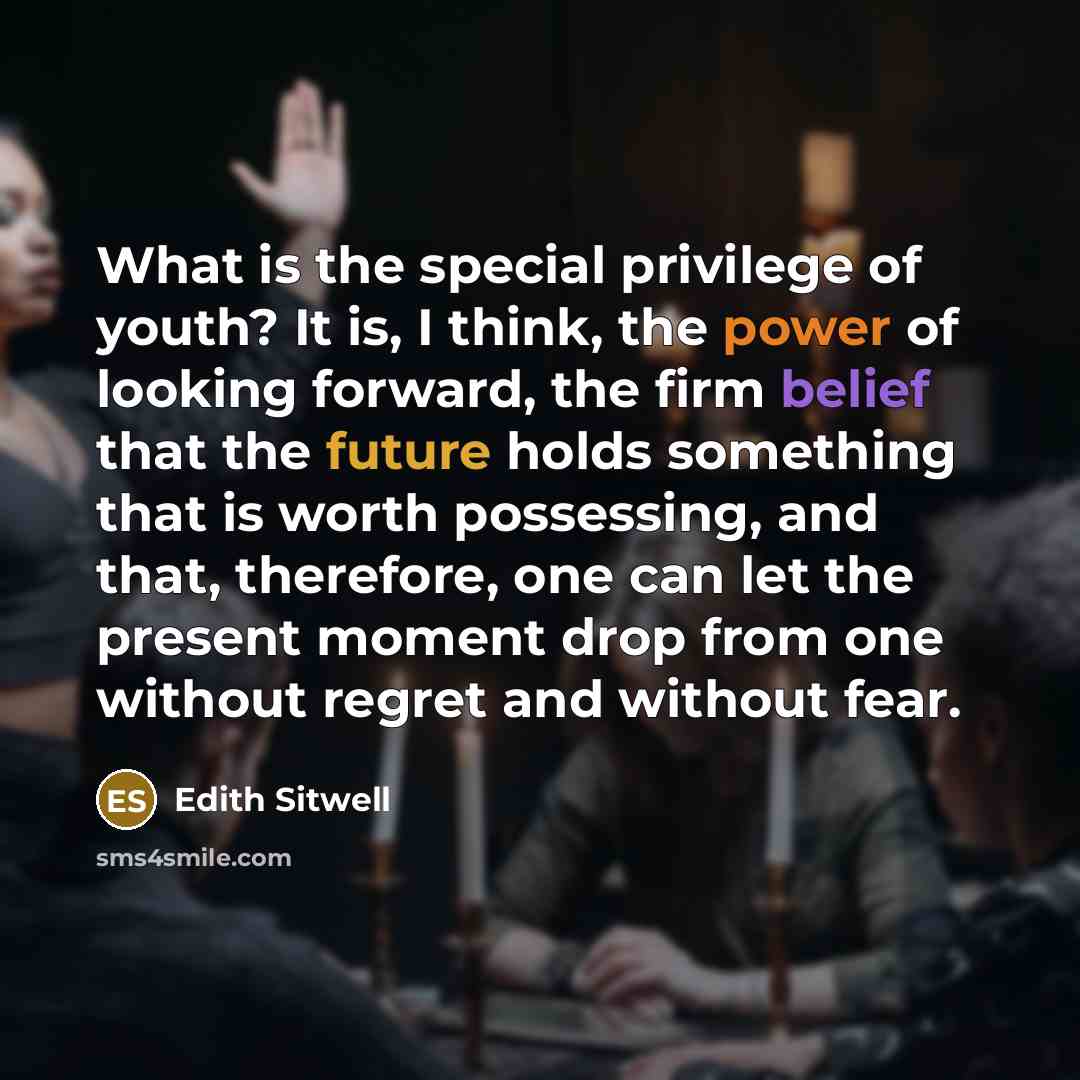 “What is the special privilege of youth? It is, I…” quote by Edith Sitwell