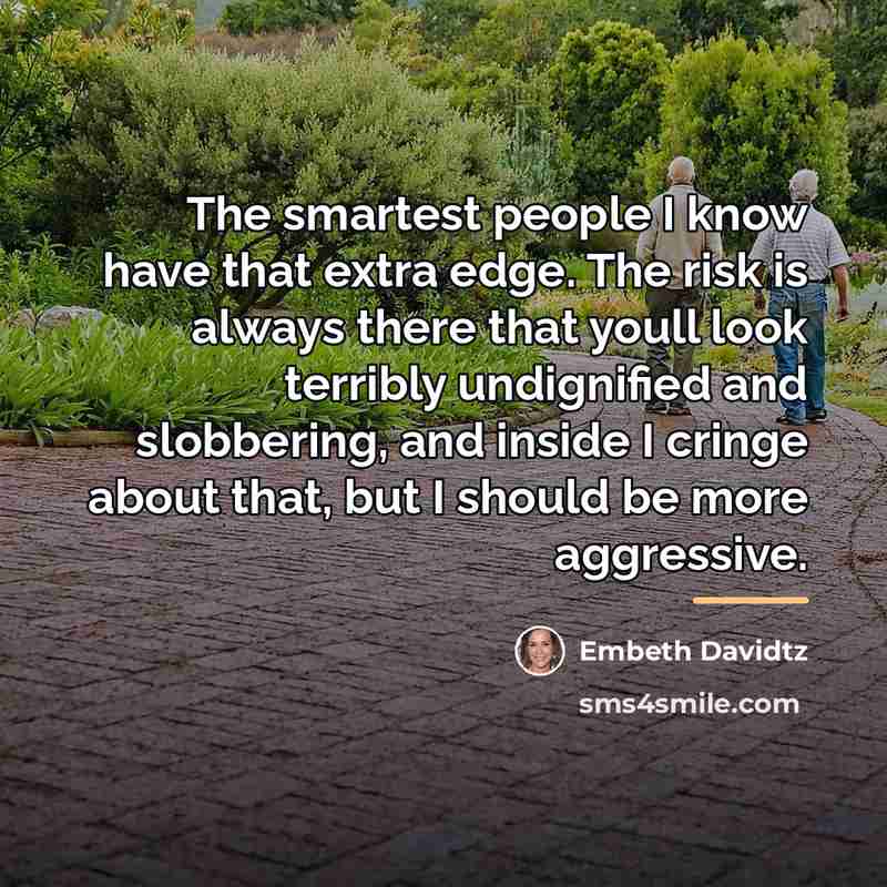 “The smartest people I know have that extra edge. The…” quote by Embeth Davidtz