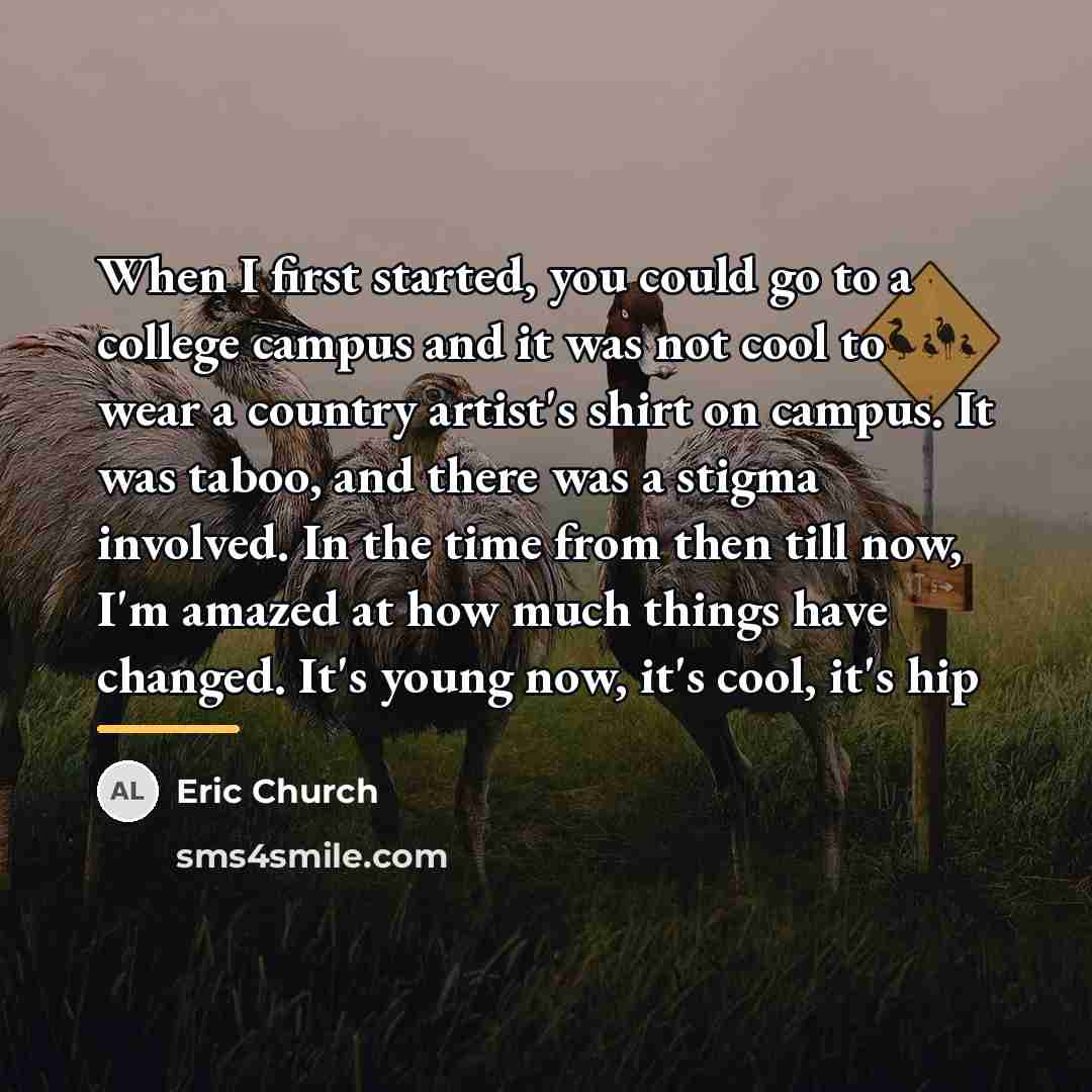 “When I first started, you could go to a college…” quote by Eric Church