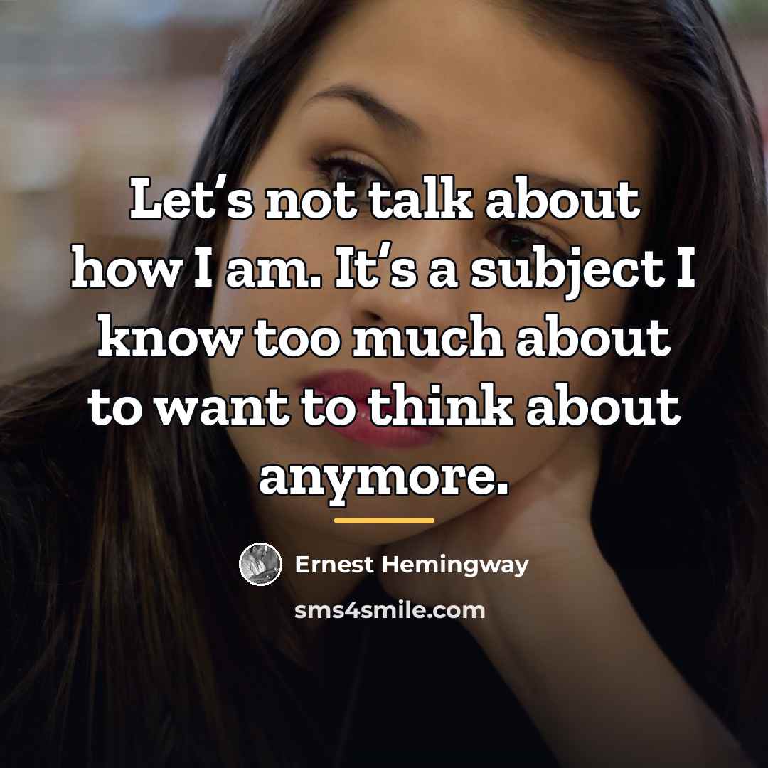 “Let’s not talk about how I am. It’s a subject…” quote by Ernest Hemingway