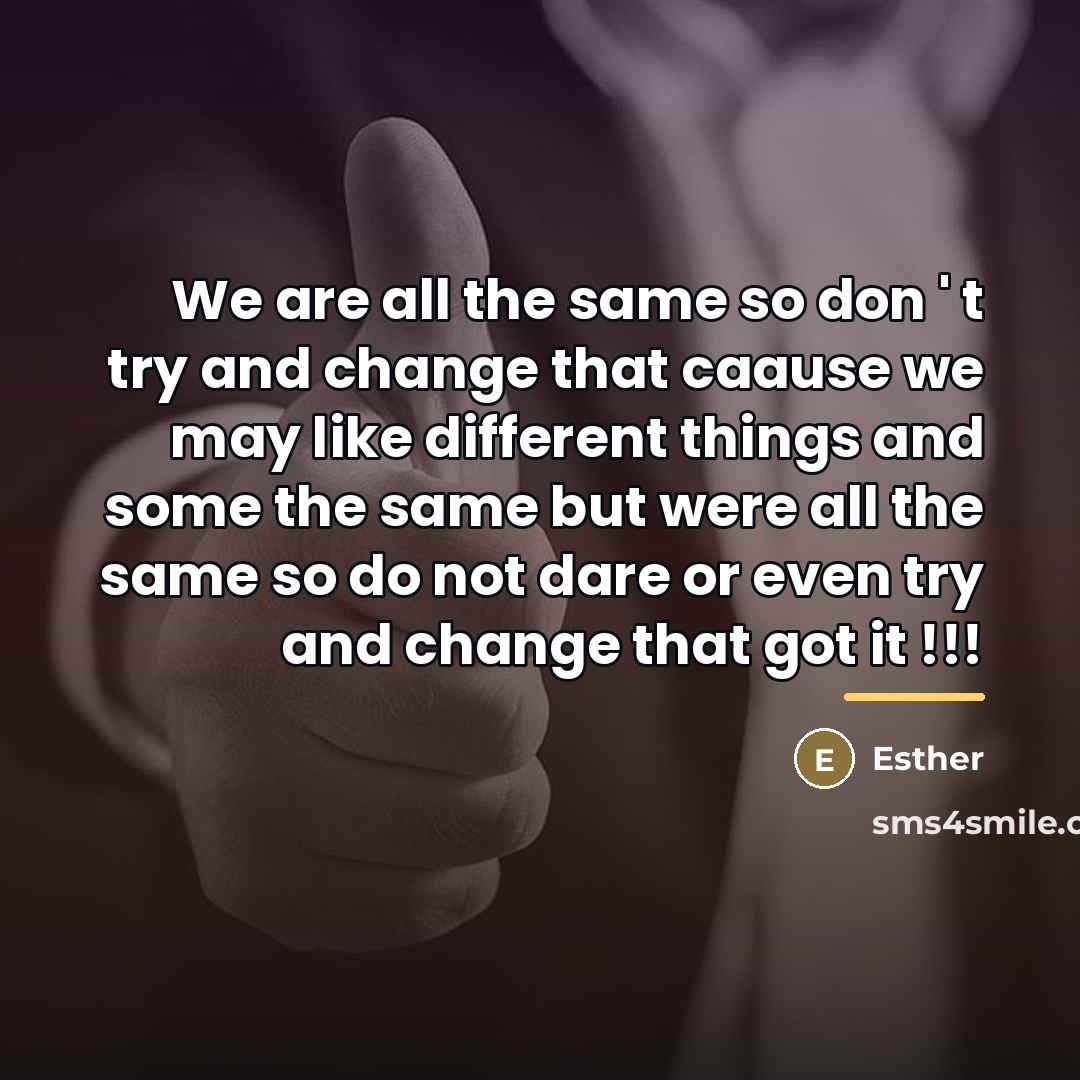 “We are all the same so don ' t try…” quote by Esther