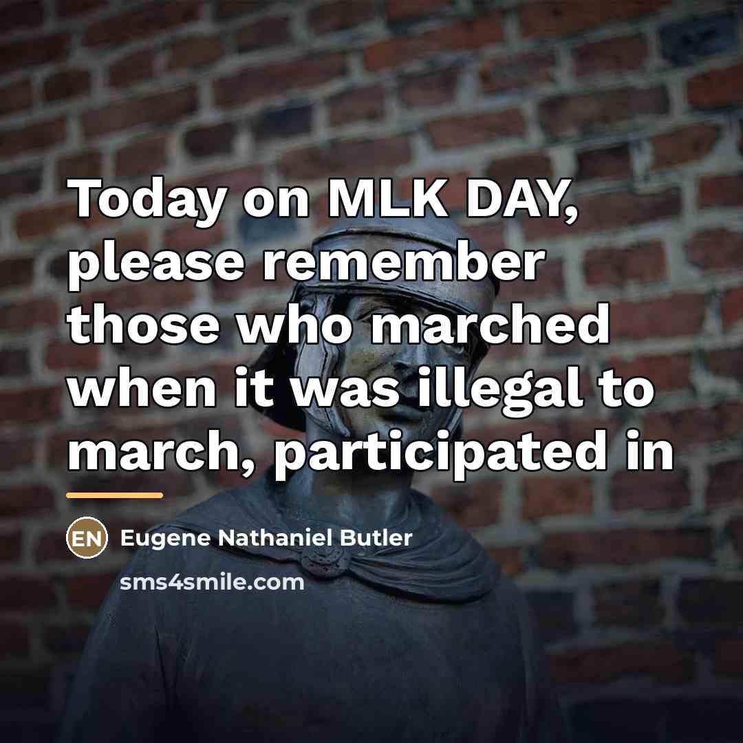 “Today on MLK DAY, please remember those who marched when…” quote by Eugene Nathaniel Butler
