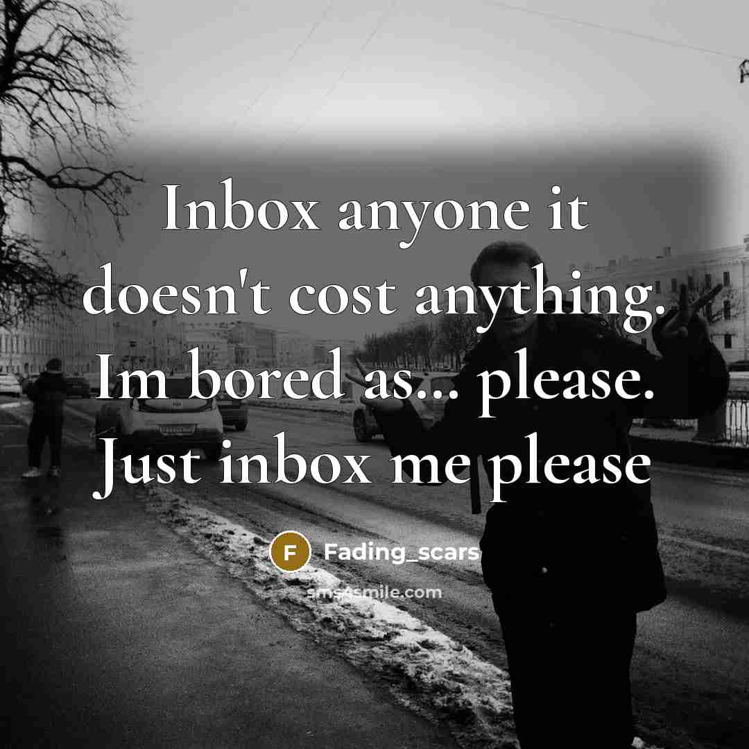 “Inbox anyone it doesn't cost anything. Im bored as… please. Just inbox me please” quote by Fading_scars
