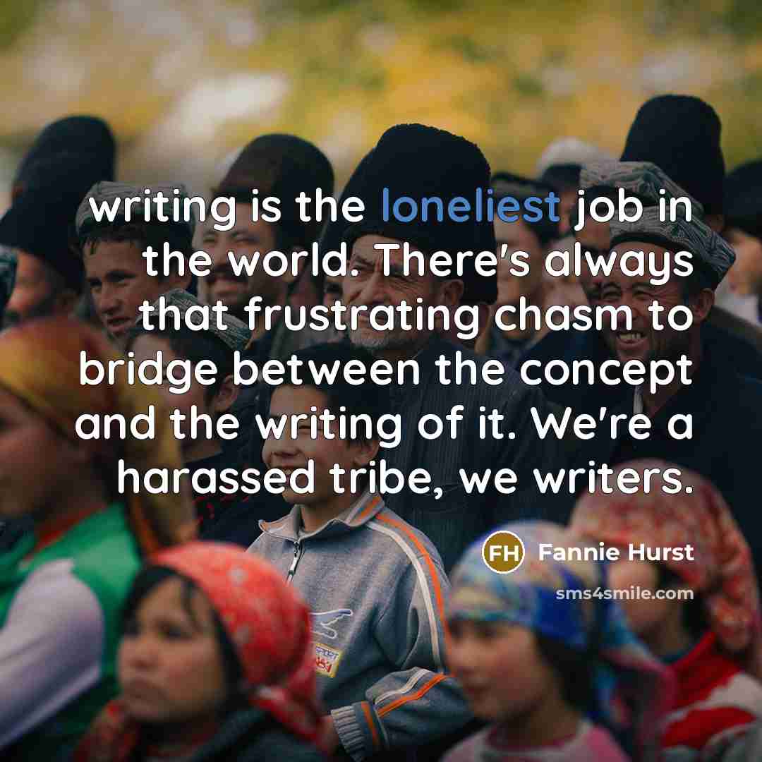 “writing is the loneliest job in the world. There's always…” quote by Fannie Hurst