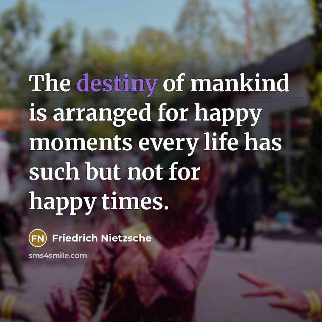 “The destiny of mankind is arranged for happy moments every…” quote by Friedrich Nietzsche