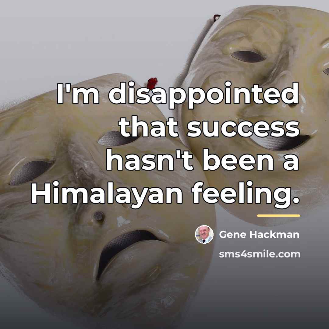 “I'm disappointed that success hasn't been a Himalayan feeling.…” quote by Gene Hackman