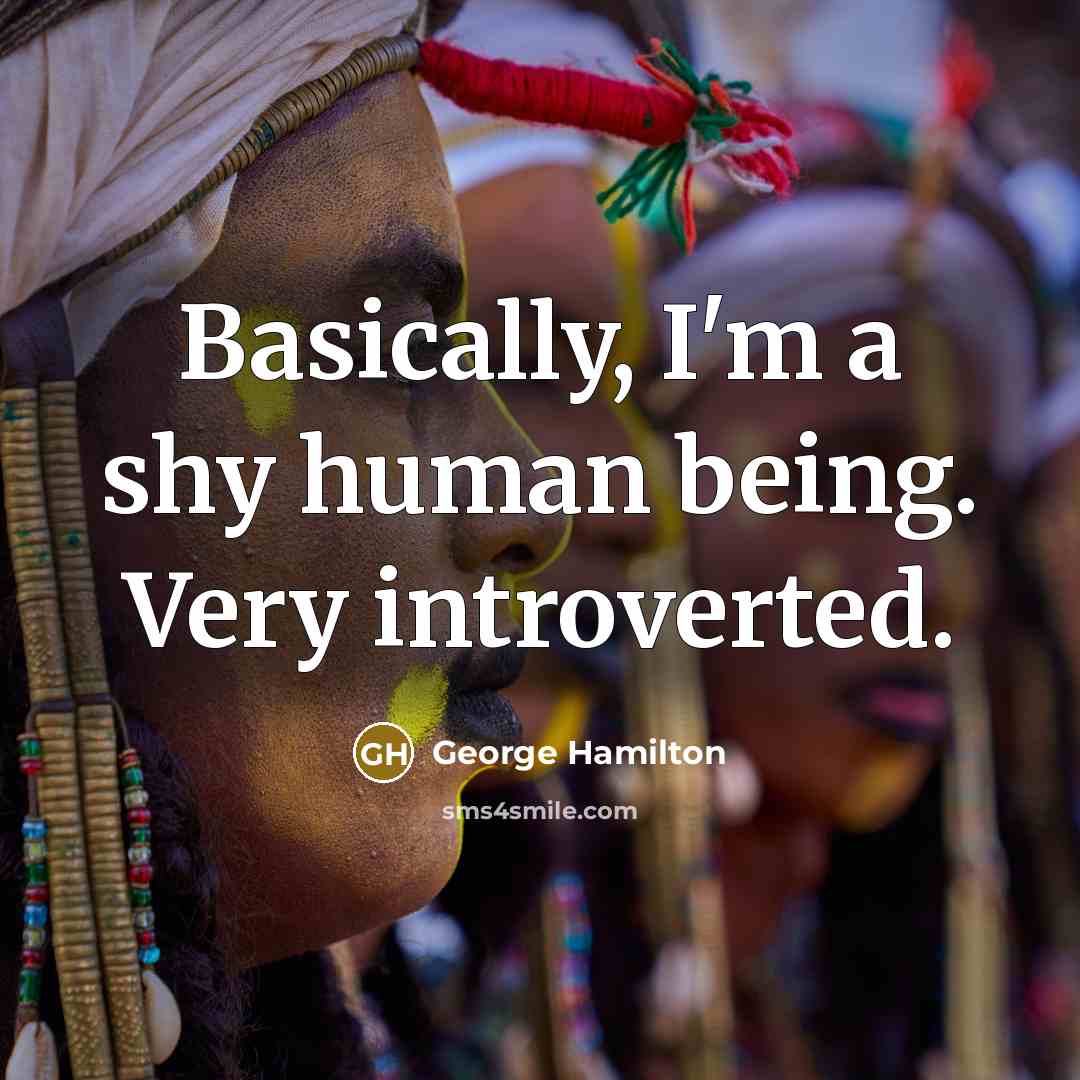 “Basically, I'm a shy human being. Very introverted.” quote by George Hamilton