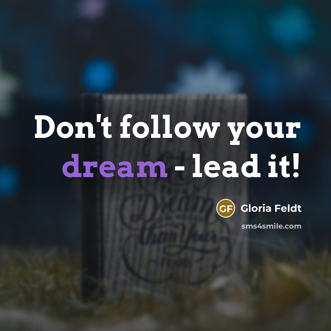 “Don't follow your dream - lead it!…” quote by Gloria Feldt