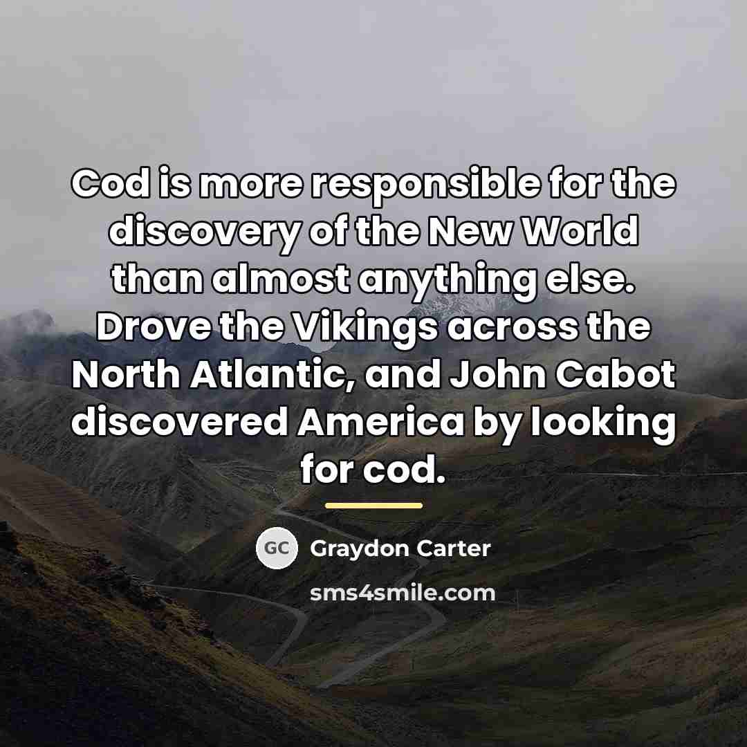 “Cod is more responsible for the discovery of the New…” quote by Graydon Carter