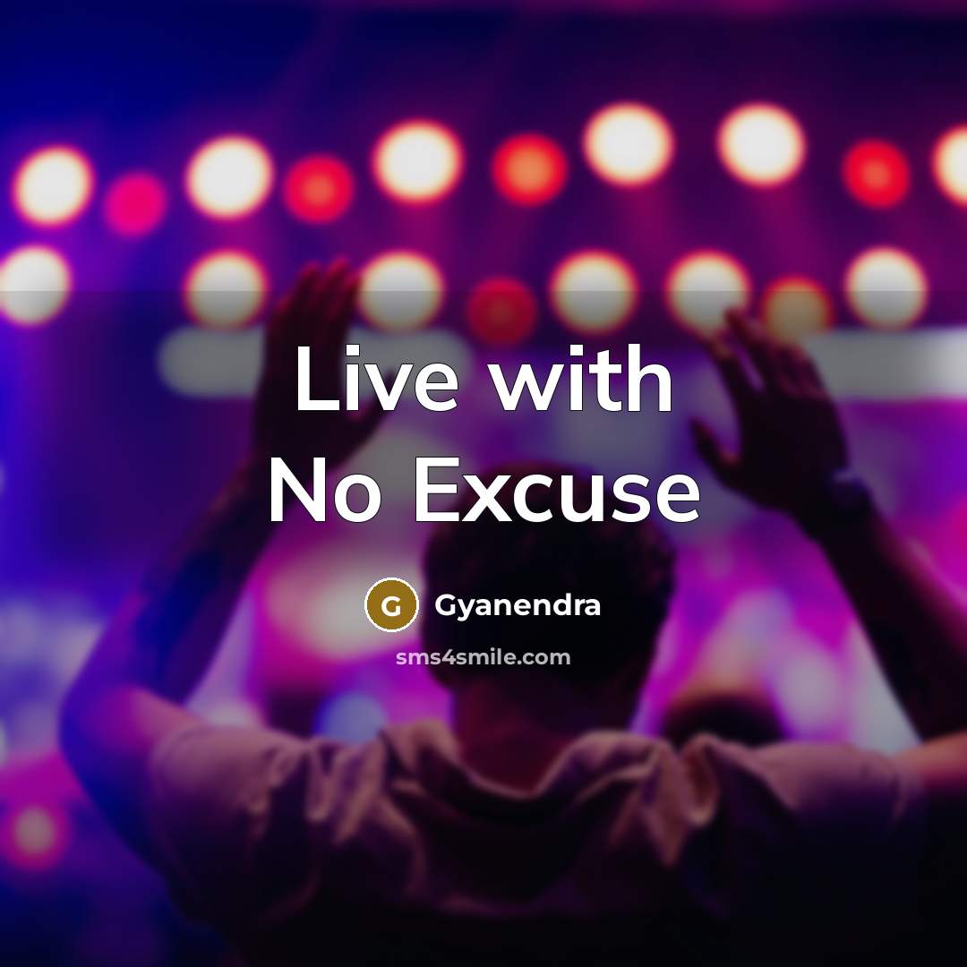 “Live with No Excuse” quote by Gyanendra