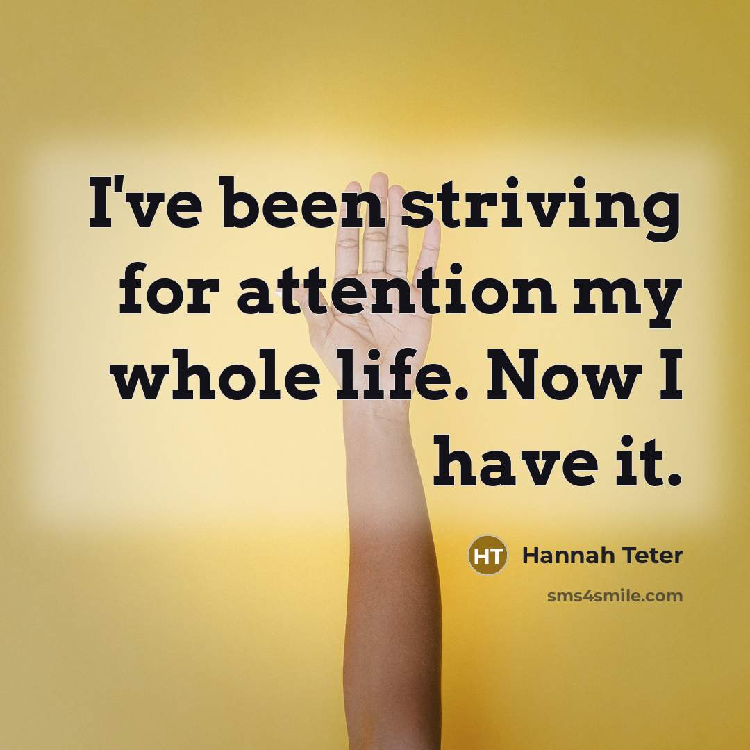 “I've been striving for attention my whole life. Now I…” quote by Hannah Teter
