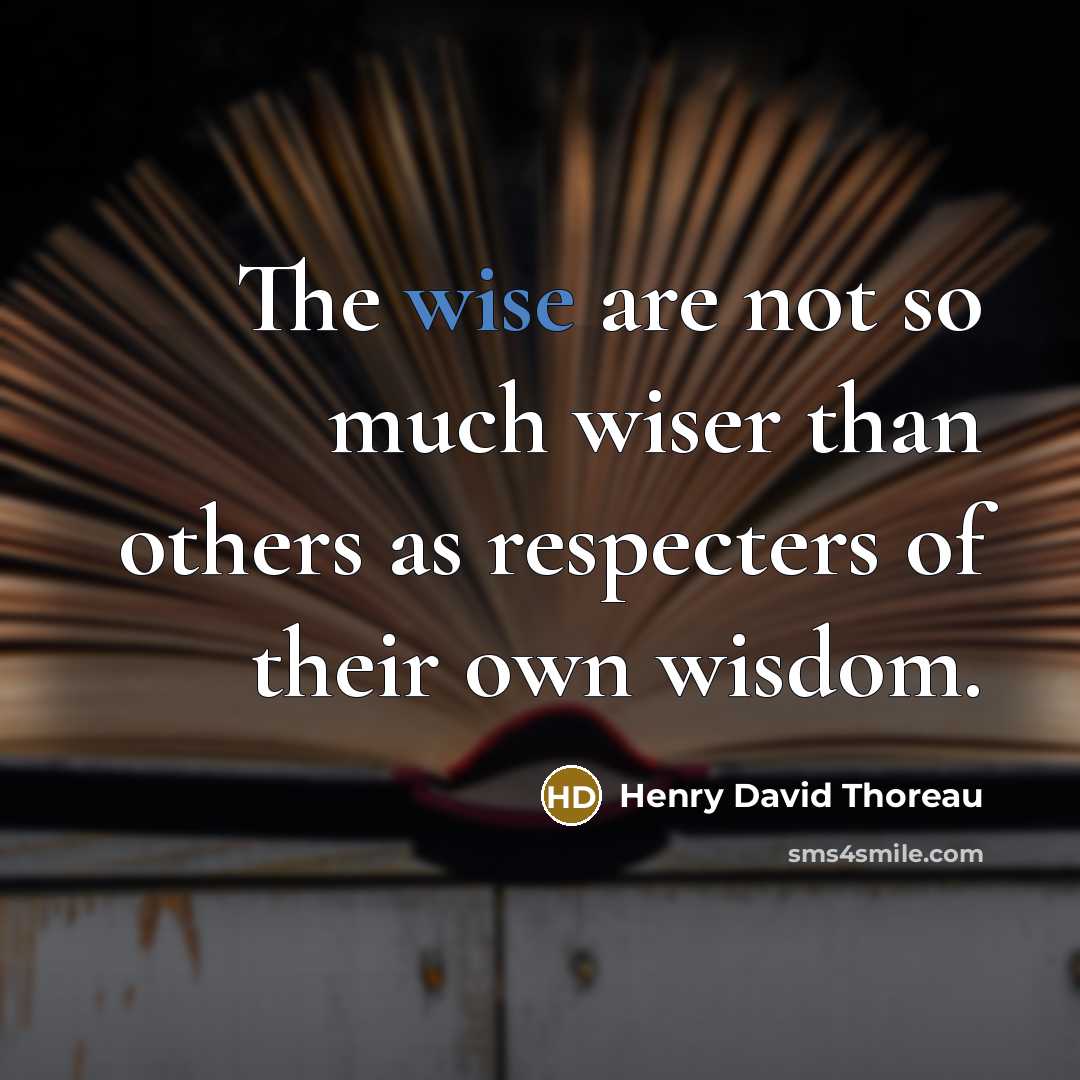 “The wise are not so much wiser than others as…” quote by Henry David Thoreau