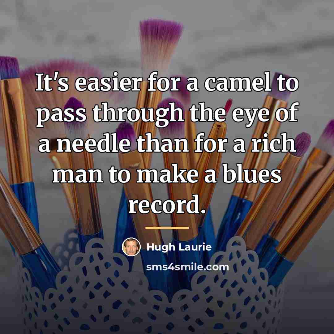 “It's easier for a camel to pass through the eye…” quote by Hugh Laurie