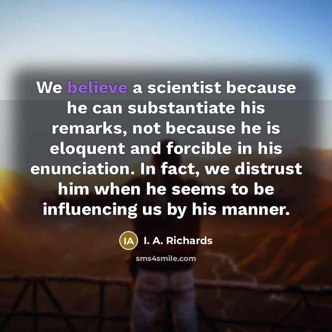 “We believe a scientist because he can substantiate his remarks,…” quote by I. A. Richards