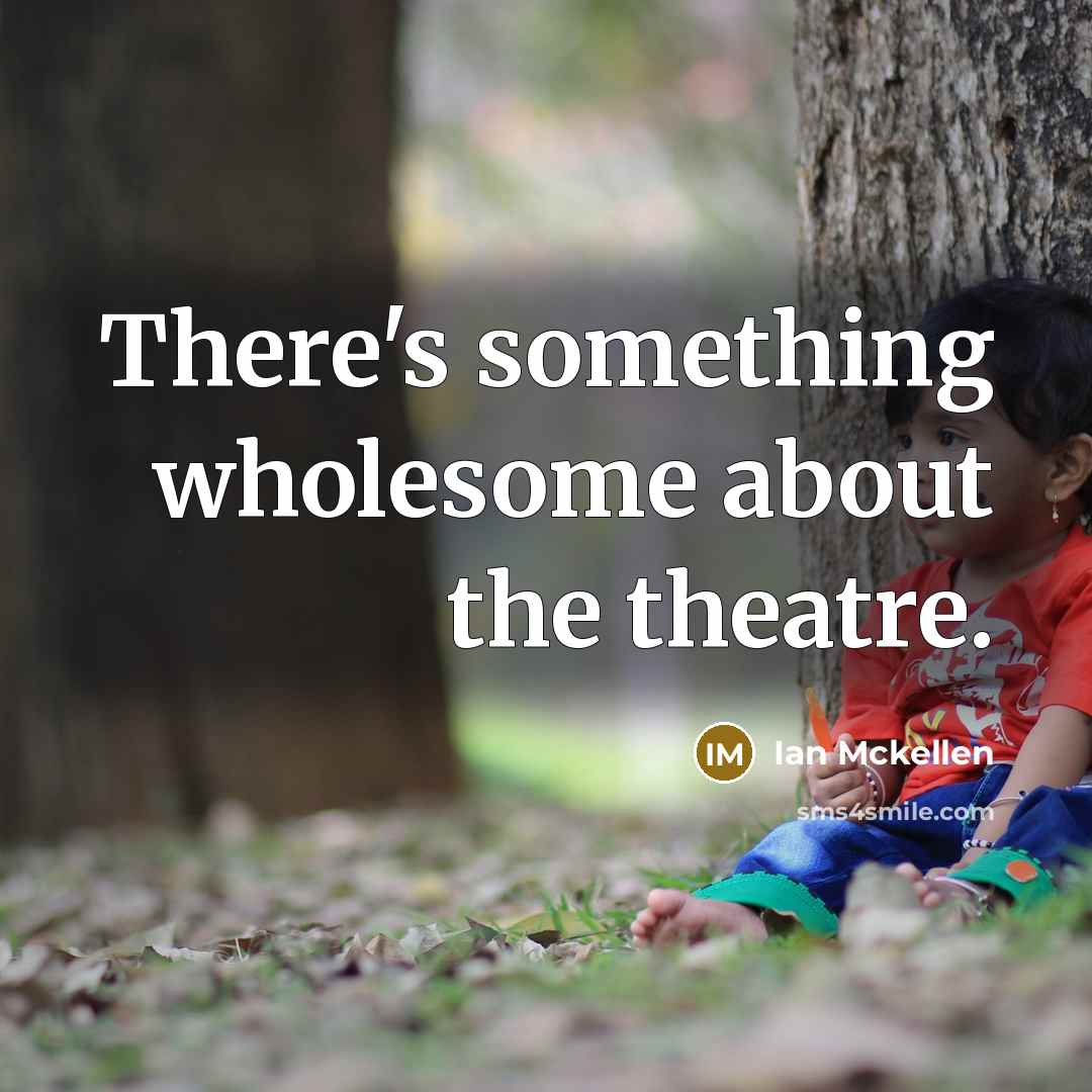 “There's something wholesome about the theatre.…” quote by Ian Mckellen