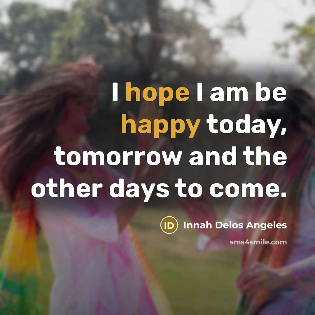 “I hope I am be happy today, tomorrow and the…” quote by Innah Delos Angeles