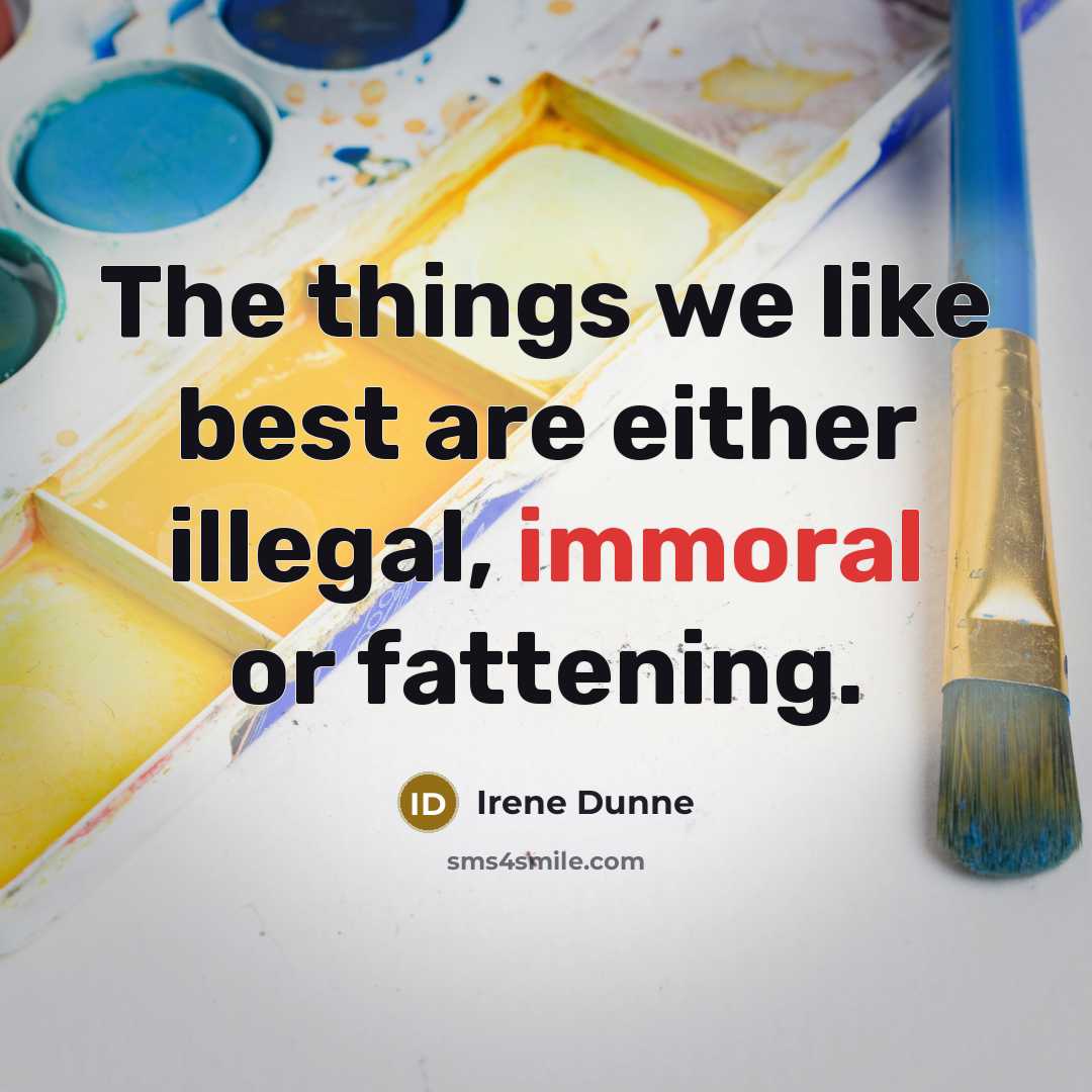 “The things we like best are either illegal, immoral or…” quote by Irene Dunne