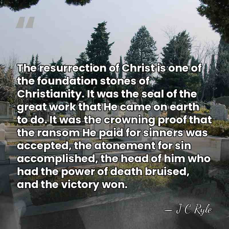 The resurrection of Christ is one of the foundation stones of Christianity.&hellip; - J C Ryle