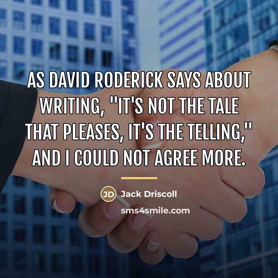 “As David Roderick says about writing, "It's not the tale…” quote by Jack Driscoll