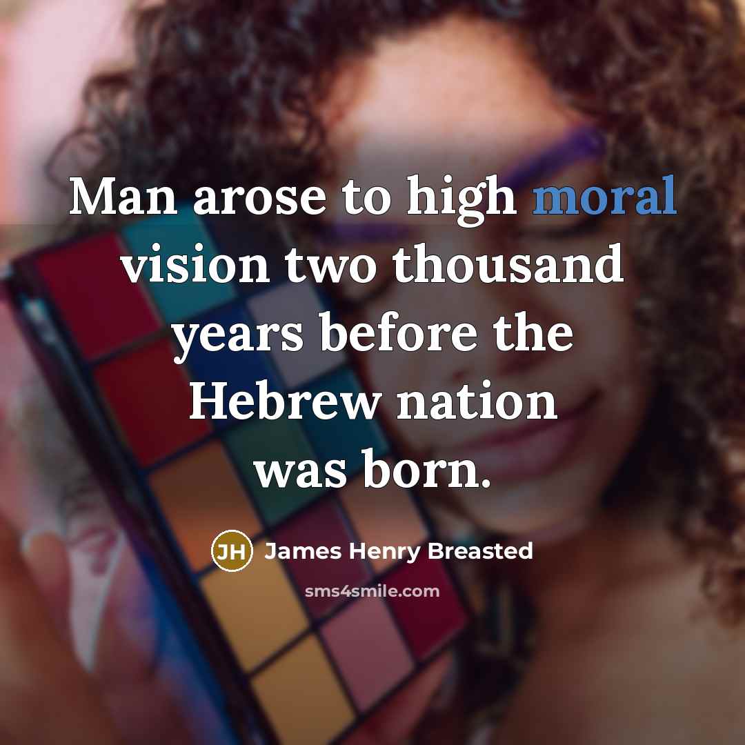 “Man arose to high moral vision two thousand years before…” quote by James Henry Breasted