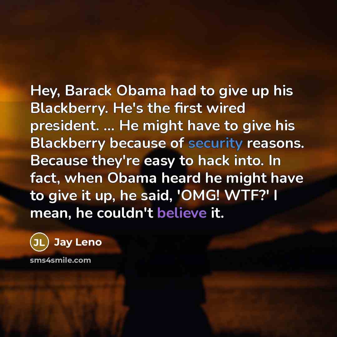 “Hey, Barack Obama had to give up his Blackberry. He's…” quote by Jay Leno
