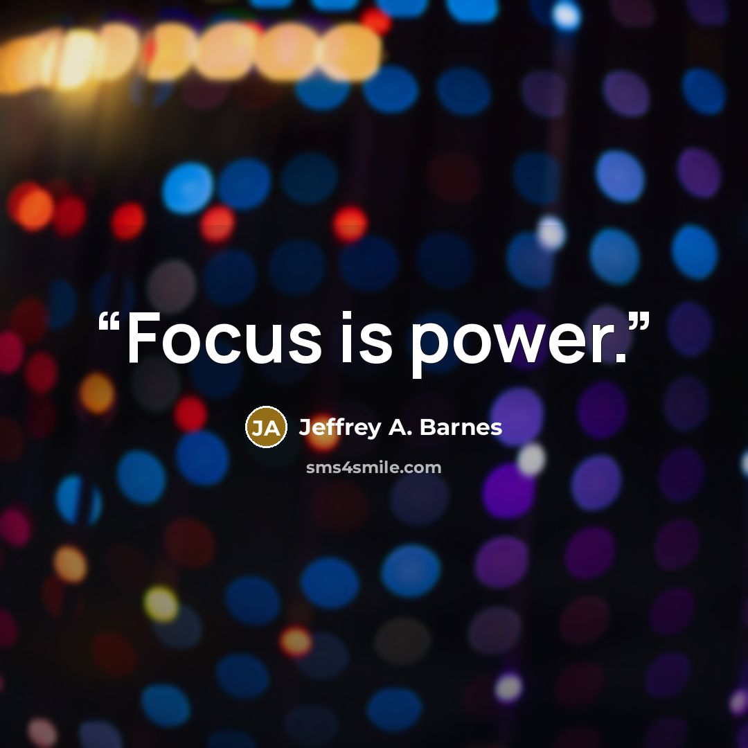 “Focus is power.” quote by Jeffrey A. Barnes