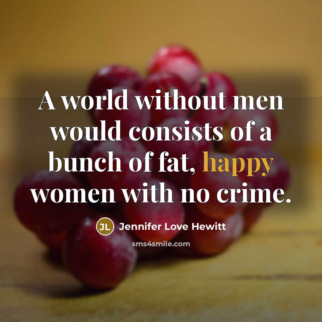 “A world without men would consists of a bunch of…” quote by Jennifer Love Hewitt
