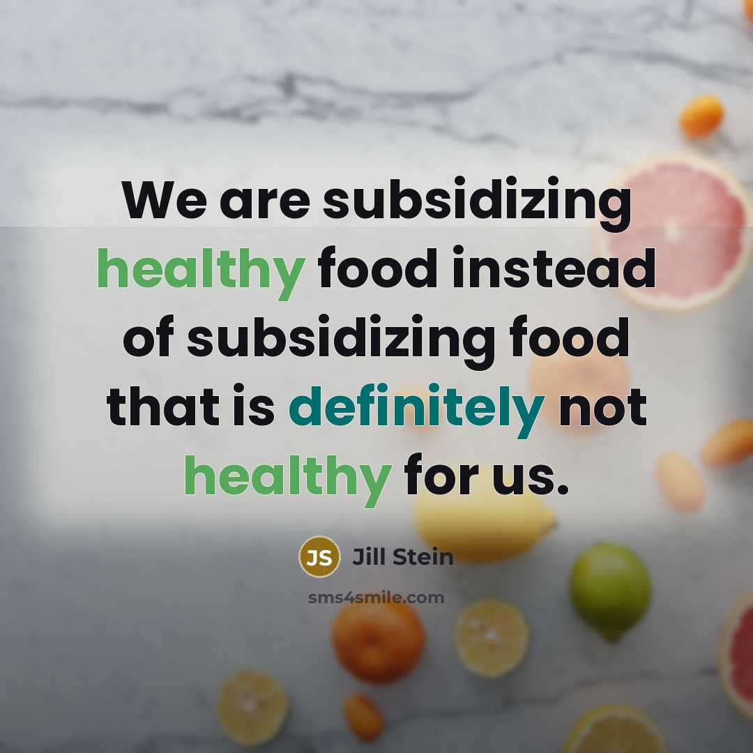 “We are subsidizing healthy food instead of subsidizing food that is definitely not healthy for us.” quote by Jill Stein