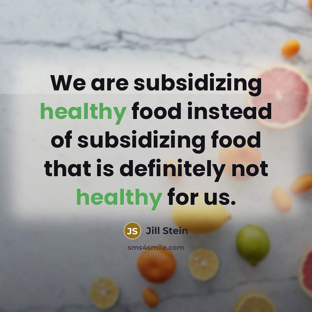 “We are subsidizing healthy food instead of subsidizing food that…” quote by Jill Stein