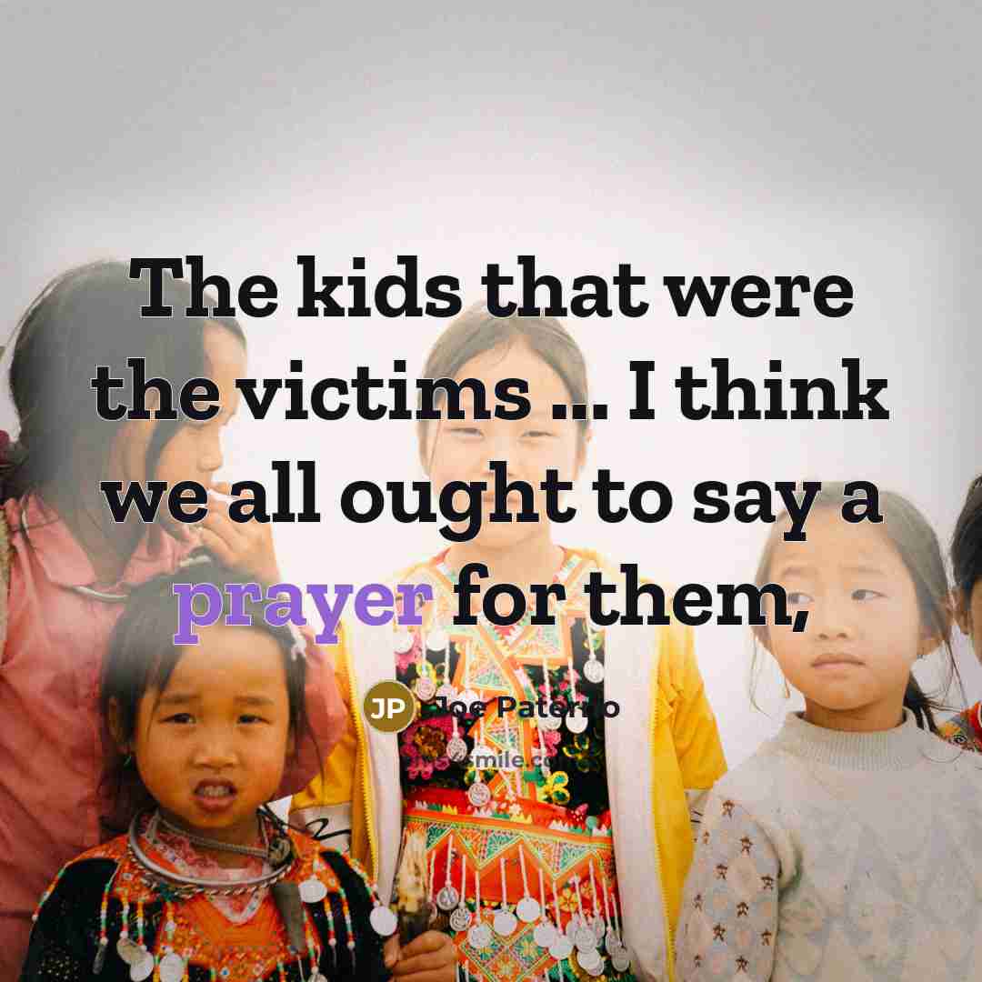 “The kids that were the victims ... I think we…” quote by Joe Paterno