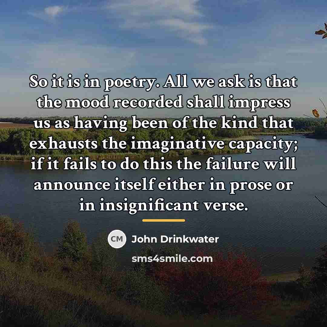“So it is in poetry. All we ask is that…” quote by John Drinkwater