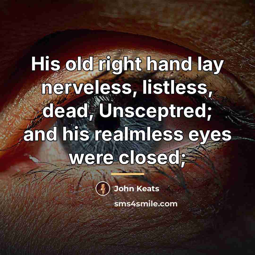 “His old right hand lay nerveless, listless, dead, Unsceptred; and…” quote by John Keats