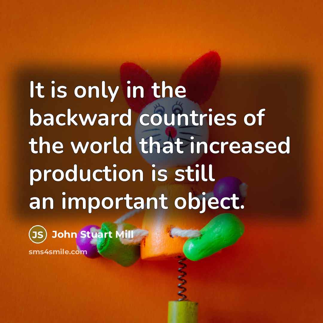 “It is only in the backward countries of the world…” quote by John Stuart Mill