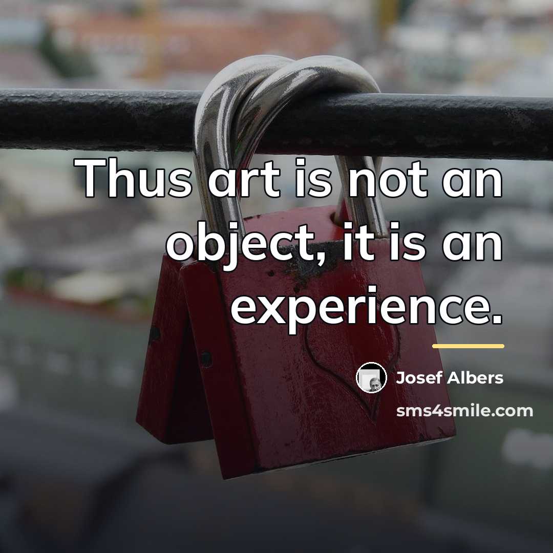 “Thus art is not an object, it is an experience.…” quote by Josef Albers