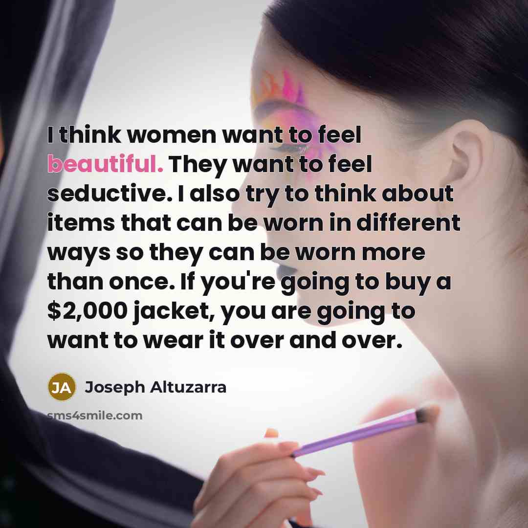 “I think women want to feel beautiful. They want to…” quote by Joseph Altuzarra