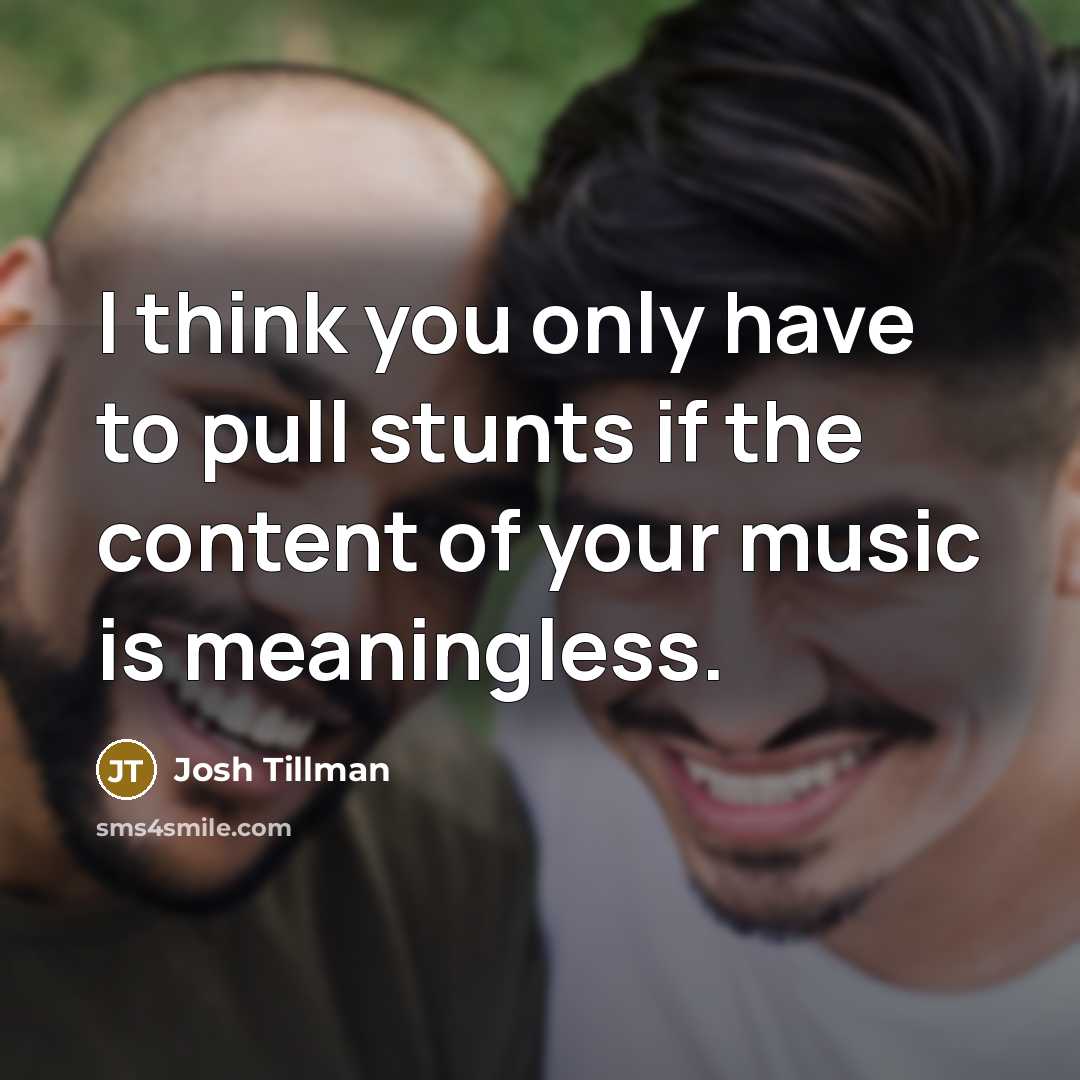“I think you only have to pull stunts if the…” quote by Josh Tillman
