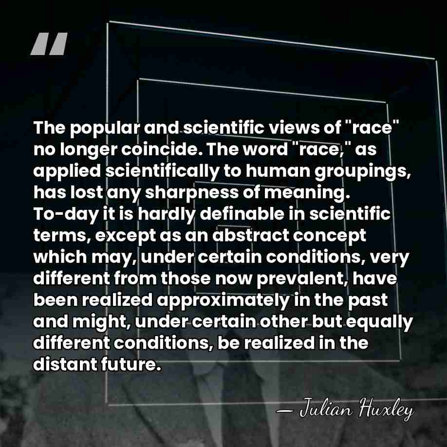 The popular and scientific views of "race" no longer coincide. The word&hellip; - Julian Huxley