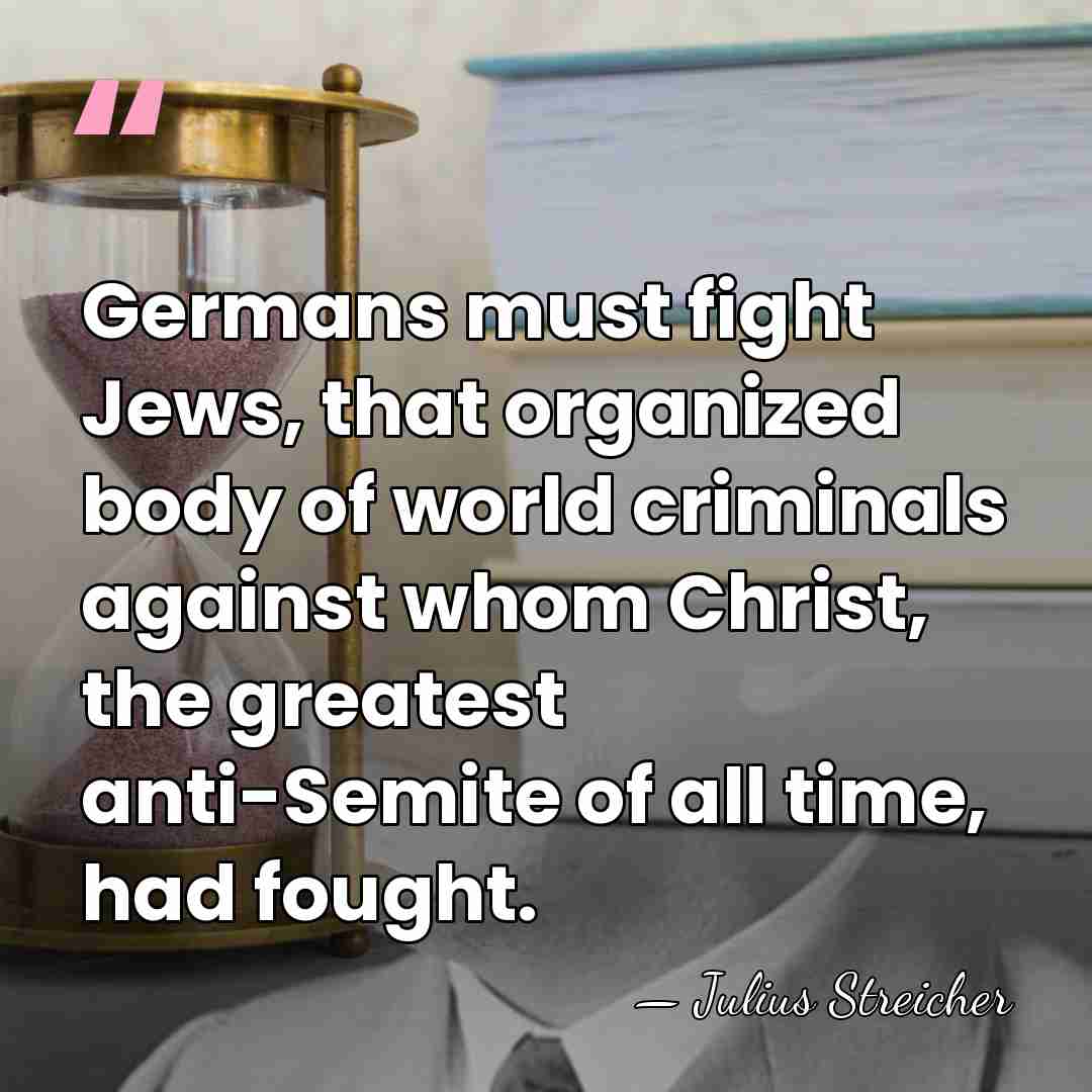 Germans must fight Jews, that organized body of world criminals against whom&hellip; - Julius Streicher