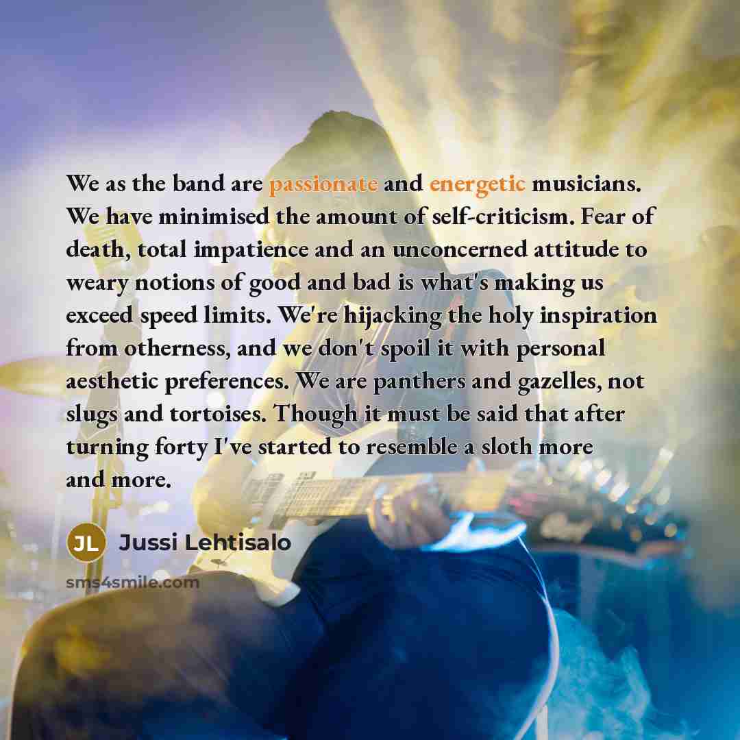 “We as the band are passionate and energetic musicians. We…” quote by Jussi Lehtisalo