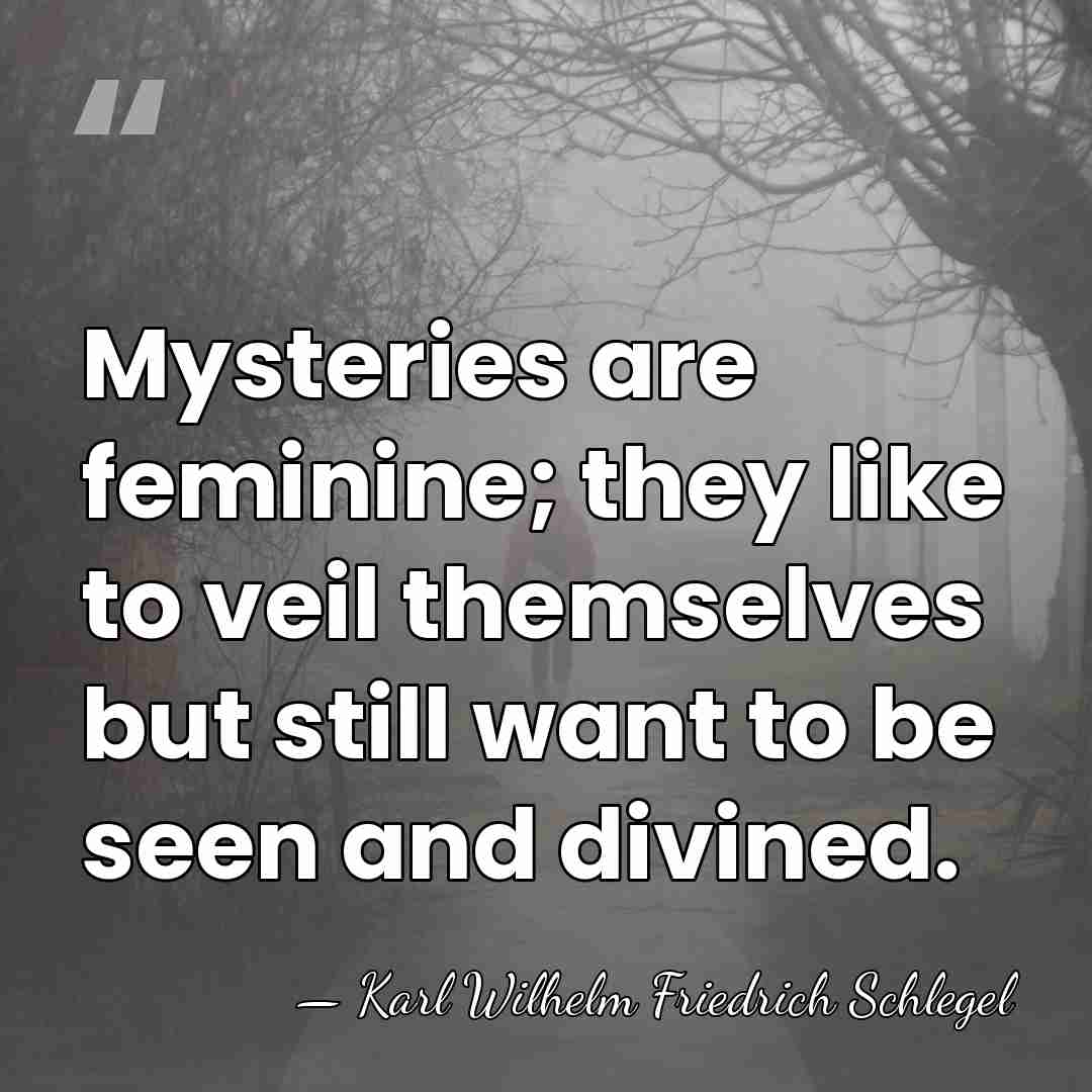 Mysteries are feminine; they like to veil themselves but still want to&hellip; - Karl Wilhelm Friedrich Schlegel