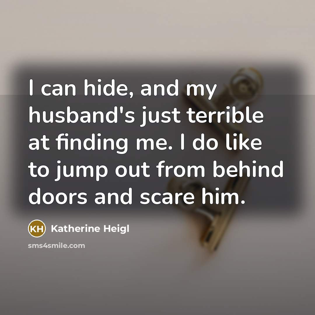 “I can hide, and my husband's just terrible at finding…” quote by Katherine Heigl