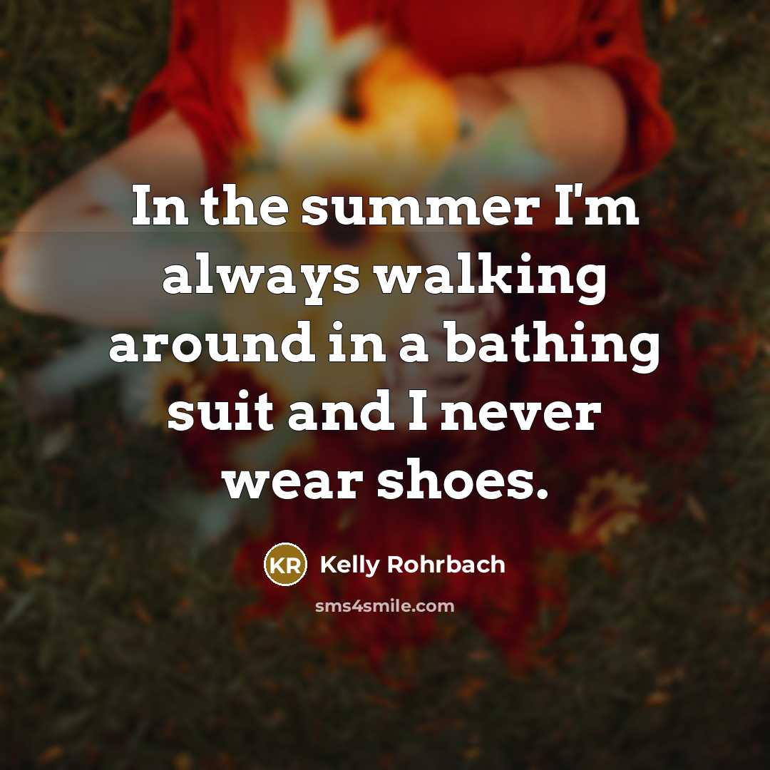 “In the summer I'm always walking around in a bathing…” quote by Kelly Rohrbach