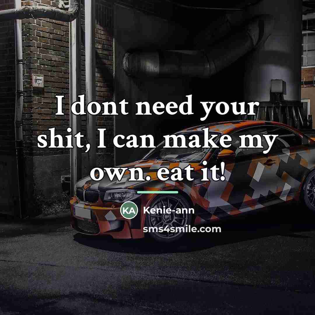 “I dont need your shit, I can make my own.…” quote by Kenie-ann
