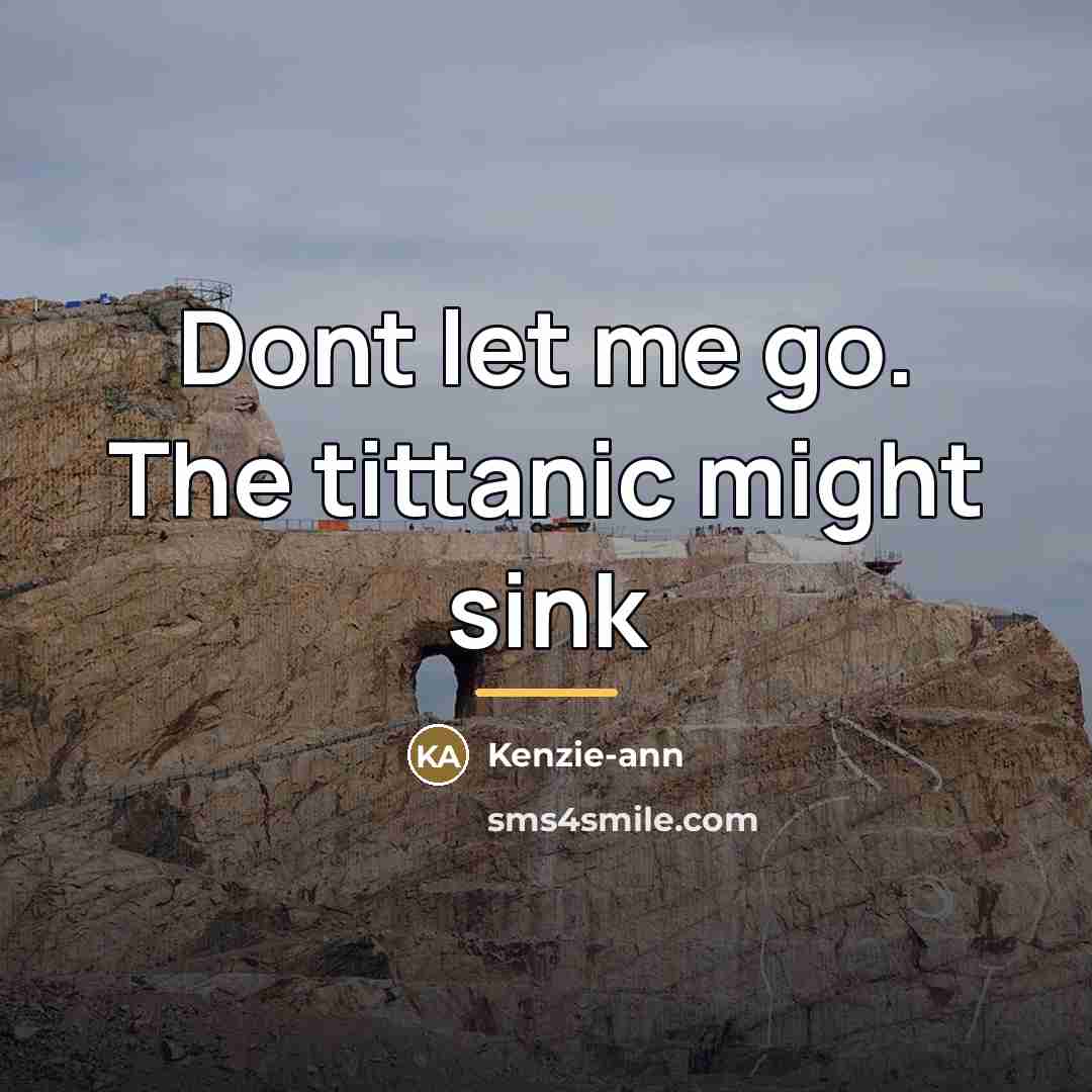 “Dont let me go. The tittanic might sink…” quote by Kenzie-ann