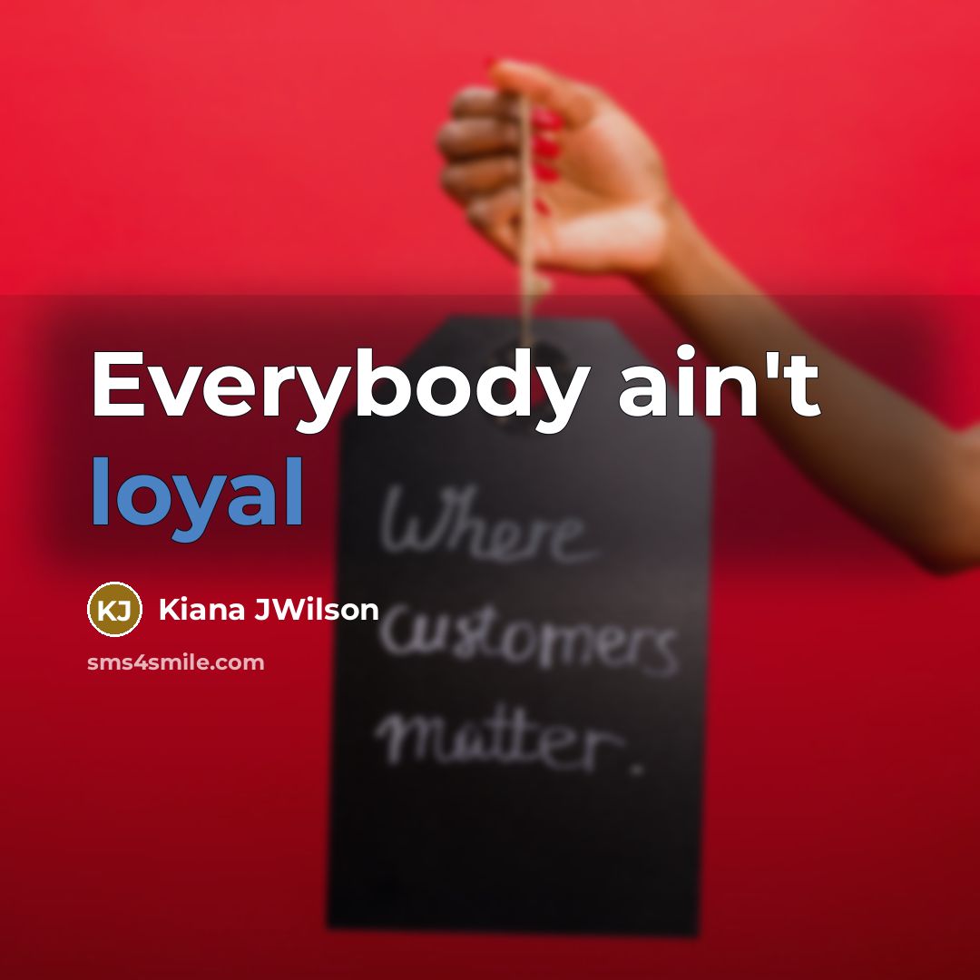 “Everybody ain't loyal…” quote by Kiana JWilson