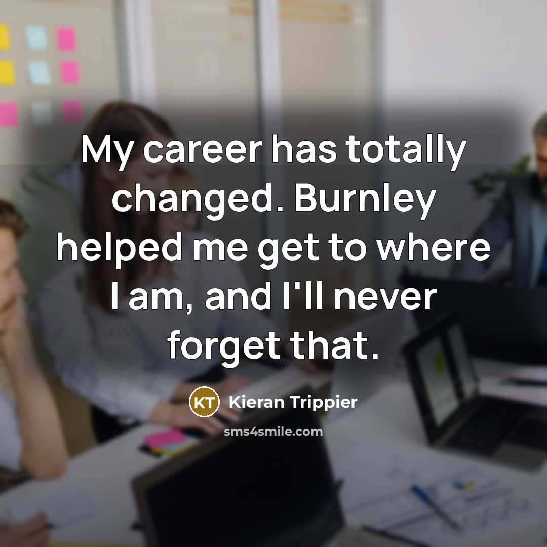“My career has totally changed. Burnley helped me get to…” quote by Kieran Trippier