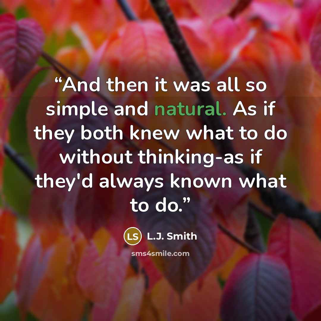 “And then it was all so simple and natural. As if they both knew what to do without thinking-as if they'd always known what to do.” quote by L.J. Smith
