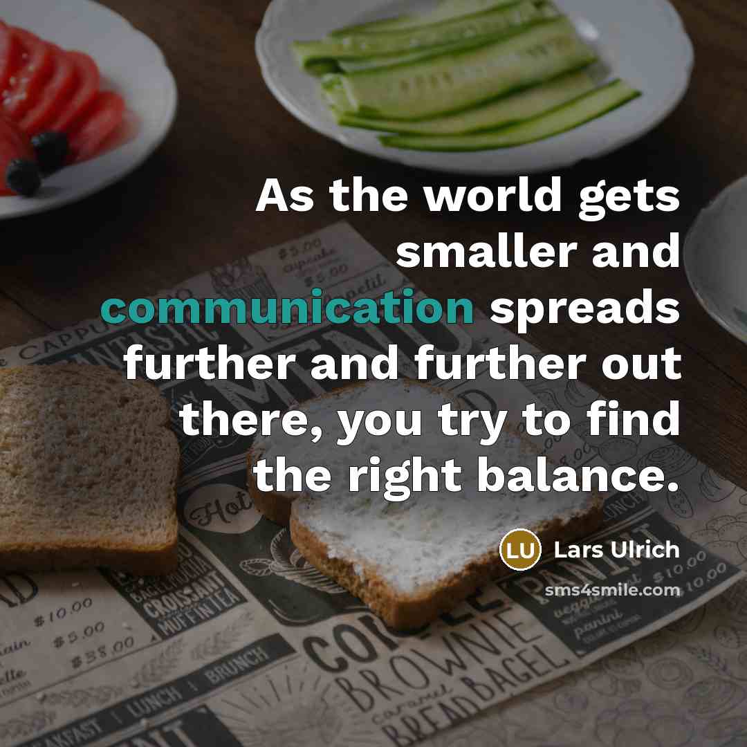 “As the world gets smaller and communication spreads further and…” quote by Lars Ulrich