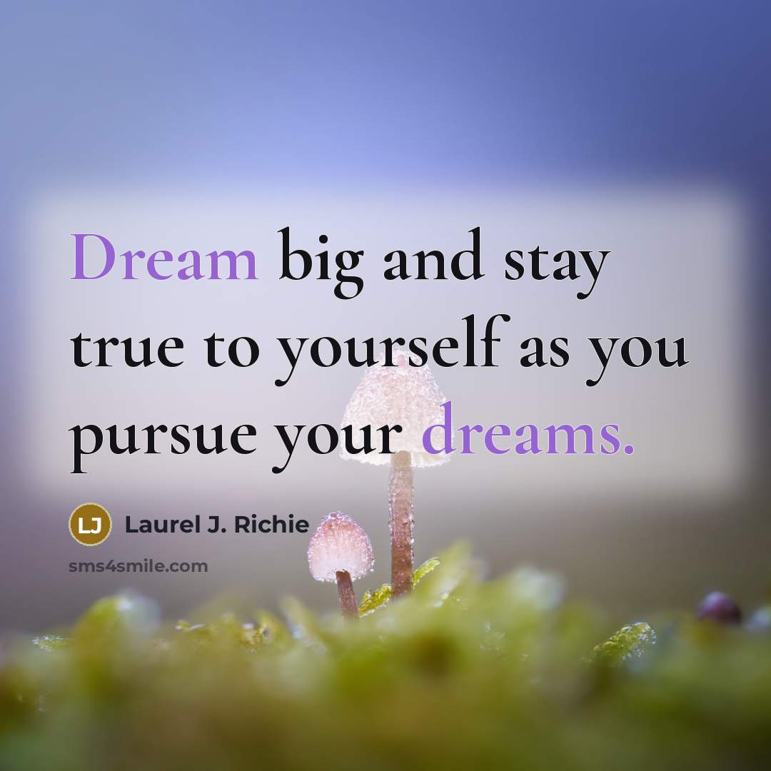 “Dream big and stay true to yourself as you pursue…” quote by Laurel J. Richie